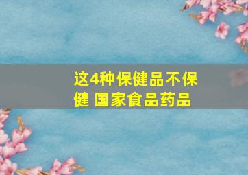 这4种保健品不保健 国家食品药品